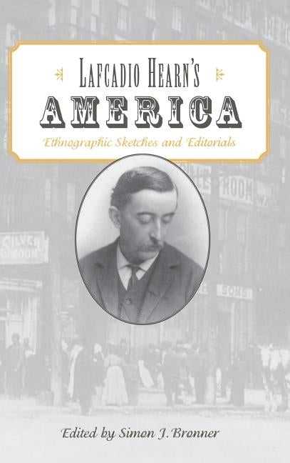 Lafcadio Hearn's America: Ethnographic Sketches and Editorials by Bronner, Simon J.