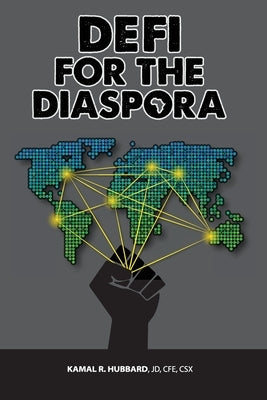 DeFi for the Diaspora: Creating the Foundation to a More Equitable and Sustainable Global Black Economy Through Decentralized Finance by Hubbard, Kamal