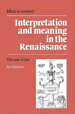 Interpretation and Meaning in the Renaissance: The Case of Law by MacLean, Ian