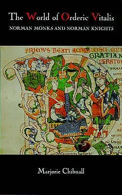 The World of Orderic Vitalis: Norman Monks and Norman Knights by Chibnall, Marjorie