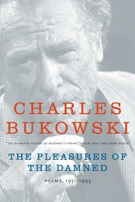 The Pleasures of the Damned: Poems, 1951-1993 by Bukowski, Charles