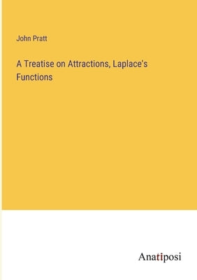 A Treatise on Attractions, Laplace's Functions by Pratt, John