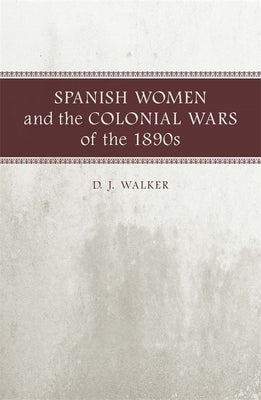 Spanish Women and the Colonial Wars of the 1890s by Walker, D. J.