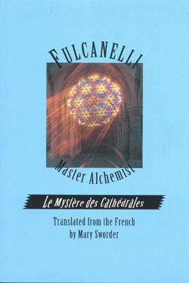 Fulcanelli Master Alchemist: Le Mystere Des Cathedrales, Esoteric Intrepretation of the Hermetic Symbols of the Great Work by Fulcanelli