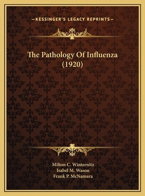 The Pathology Of Influenza (1920) by Winternitz, Milton C.