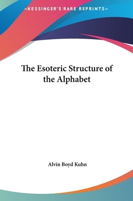 The Esoteric Structure of the Alphabet by Kuhn, Alvin Boyd