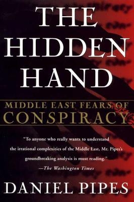 The Hidden Hand: Middle East Fears of Conspiracy by Pipes, Daniel