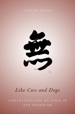 Like Cats and Dogs: Contesting the Mu Koan in Zen Buddhism by Heine, Steven