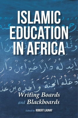 Islamic Education in Africa: Writing Boards and Blackboards by Launay, Robert
