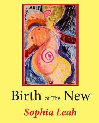 Birth of The New by Leah, Sophia