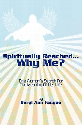 Spiritually Reached.....Why Me?: One Woman's Search For The Meaning Of Her Life by Fangue, Beryl Ann