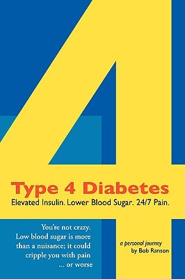 Type 4 Diabetes: Elevated Insulin. Lower Blood Sugar. 24/7 Pain. by Ranson, Bob