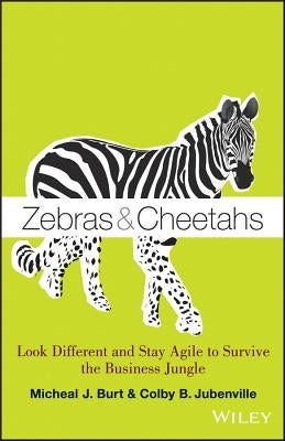 Zebras and Cheetahs: Look Different and Stay Agile to Survive the Business Jungle by Burt, Micheal J.