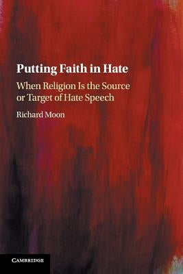 Putting Faith in Hate: When Religion Is the Source or Target of Hate Speech by Moon, Richard