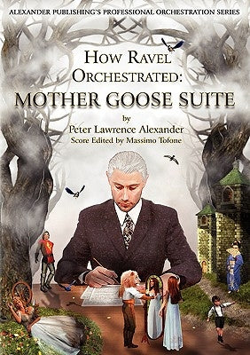 How Ravel Orchestrated: Mother Goose Suite by Alexander, Peter Lawrence