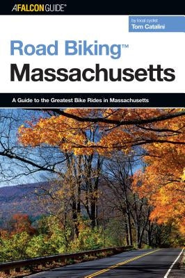 Road Biking(TM) Massachusetts: A Guide To The Greatest Bike Rides In Massachusetts, First Edition by Catalini, Tom