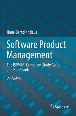 Software Product Management: The Ispma(r)-Compliant Study Guide and Handbook by Kittlaus, Hans-Bernd