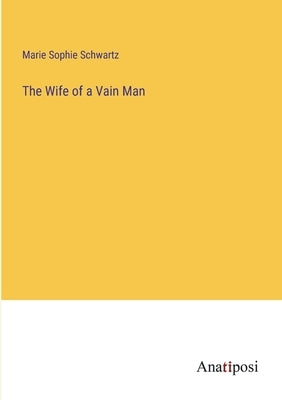 The Wife of a Vain Man by Schwartz, Marie Sophie
