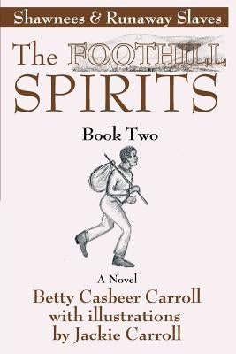 The Foothill Spirits--Book Two: Shawnees & Runaway Slaves by Carroll, Betty Casbeer