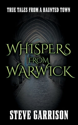 Whispers from Warwick: True Tales from a Haunted Town by Garrison, Steve