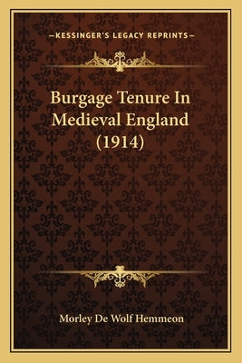 Burgage Tenure In Medieval England (1914) by Hemmeon, Morley De Wolf