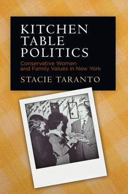 Kitchen Table Politics: Conservative Women and Family Values in New York by Taranto, Stacie