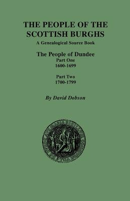People of the Scottish Burghs: The People of Dundee Part One 1600-1699 and Part Two 1700-1799 by Dobson, David