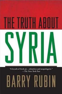 The Truth about Syria by Rubin, Barry