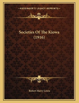 Societies Of The Kiowa (1916) by Lowie, Robert Harry