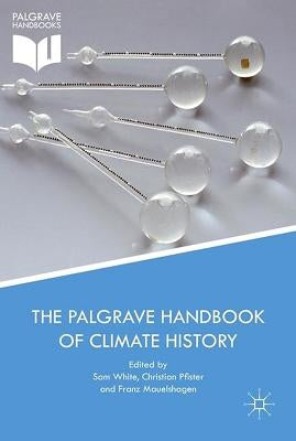 The Palgrave Handbook of Climate History by White, Sam