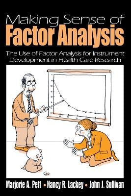 Making Sense of Factor Analysis: The Use of Factor Analysis for Instrument Development in Health Care Research by Pett