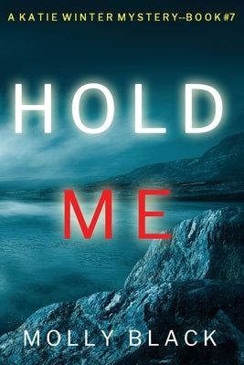 Hold Me (A Katie Winter FBI Suspense Thriller-Book 7) by Black, Molly