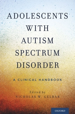 Adolescents with Autism Spectrum Disorder: A Clinical Handbook by Gelbar, Nicholas W.