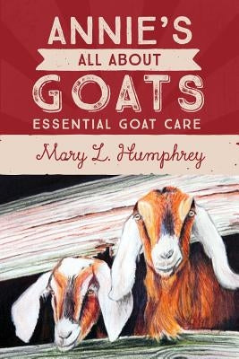 Annie's All About Goats: Essential Goat Care by Humphrey, Mary L.