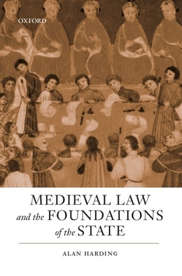 Medieval Law and the Foundations of the State by Harding, Alan