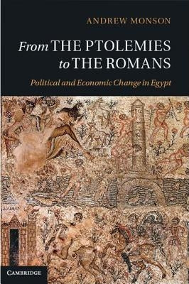 From the Ptolemies to the Romans: Political and Economic Change in Egypt by Monson, Andrew