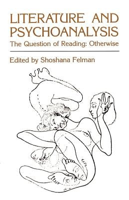 Literature and Psychoanalysis: The Question of Reading: Otherwise by Felman, Shoshana