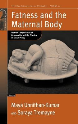 Fatness and the Maternal Body: Women's Experiences of Corporeality and the Shaping of Social Policy by Unnithan-Kumar, Maya