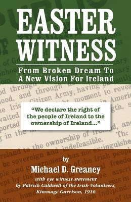 Easter Witness: From Broken Dream to a New Vision for Ireland by Greaney, Michael D.