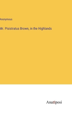 Mr. Pisistratus Brown, in the Highlands by Anonymous