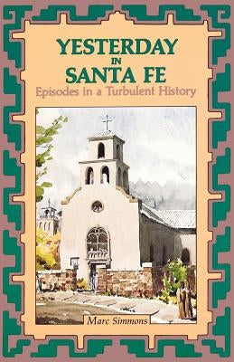 Yesterday in Santa Fe: Episodes in a Turbulent History by Simmons, Marc