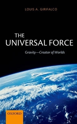The Universal Force: Gravity - Creator of Worlds by Girifalco, Louis