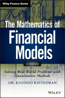 The Mathematics of Financial Models: Solving Real-World Problems with Quantitative Methods by Ravindran, Kannoo