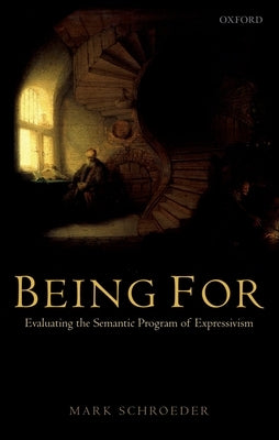 Being for: Evaluating the Semantic Program of Expressivism by Schroeder, Mark