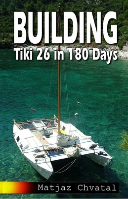 Building Tiki 26 in 180 Days by Chvatal, Matjaz