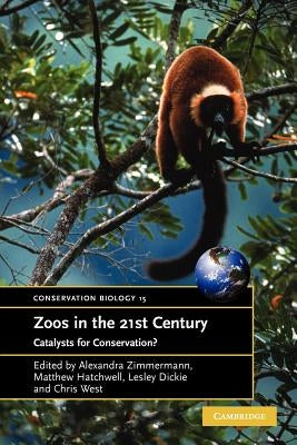 Zoos in the 21st Century: Catalysts for Conservation? by Zimmermann, Alexandra