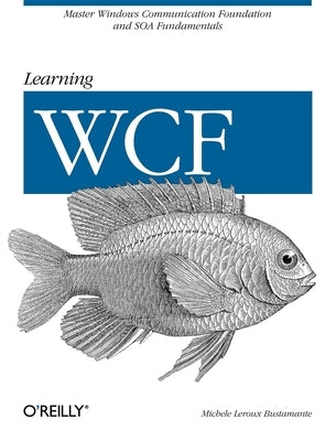 Learning Wcf: A Hands-On Guide by Bustamante, Michele LeRoux