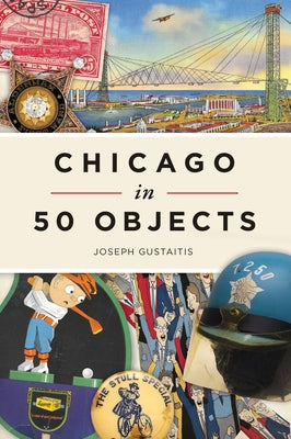 Chicago in 50 Objects by Gustaitis, Joseph