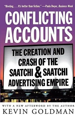 Conflicting Accounts: The Creation and Crash of the Saatchi Saatchi Advertising Empire by Goldman, Kevin