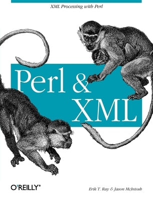 Perl and XML: XML Processing with Perl by Ray, Erik T.